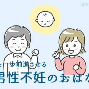 妊活を一歩前進させる－男性不妊